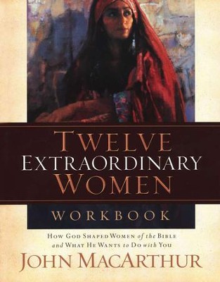 Twelve Extraordinary Women Workbook  -     By: John MacArthur
