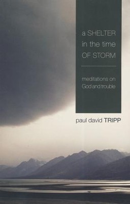 A Shelter in the Time of Storm: Meditations on God and Trouble  -     By: Paul David Tripp

