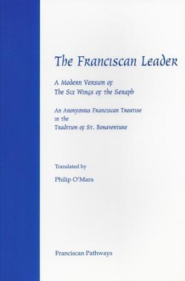 The Franciscan Leader: A Modern Version of the Six Wings of the Seraph. An Anonymous Franciscan Teatise in the Tradition of St. Bonaventure - eBook  -     By: Philip O'Mara
