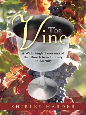The Vine: A Wide-Angle Panorama of the Church from Eternity to Eternity - eBook  -     By: Shirley Harder
