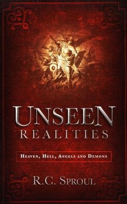 Unseen Realities: Heaven, Hell, Angels, and Demons   -     By: R.C. Sproul
