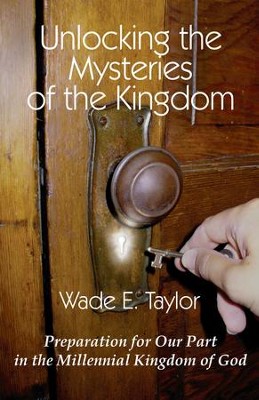 Unlocking the Mysteries of the Kingdom - eBook  -     By: Wade E. Taylor
