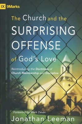 The Church and the Surprising Offense of God's Love: Reintroducing the Doctrine of Church Membership and Discipline  -     By: Jonathan Leeman
