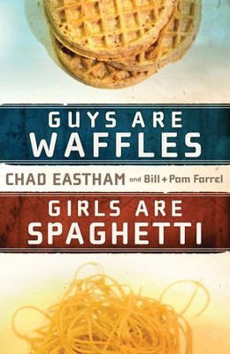 Guys Are Waffles, Girls Are Spaghetti - eBook  -     By: Chad Eastham, Bill Farrel, Pam Farrel
