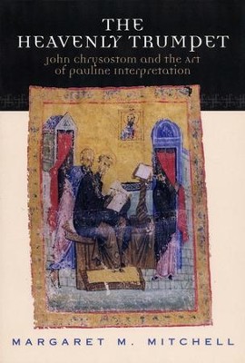 The Heavenly Trumpet: John Chrysostom and the Art of Pauline Interpretation  -     By: Margaret M. Mitchell
