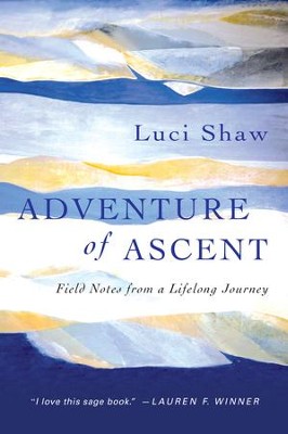 Adventure of Ascent: Field Notes from a Lifelong Journey - eBook  -     By: Luci Shaw
