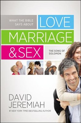 What the Bible Says About Love, Marriage & Sex: The Song of Solomon  -     By: Dr. David Jeremiah
