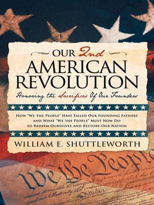 Our 2nd American Revolution: Honoring the Sacrifices Of Our Founders - eBook  -     By: William E. Shuttleworth
