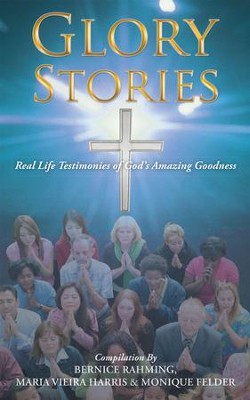 Glory Stories: Real Life Testimonies of God's Amazing Goodness - eBook  -     By: Bernice Rahming, Maria Vieira Harris, Monique Felder
