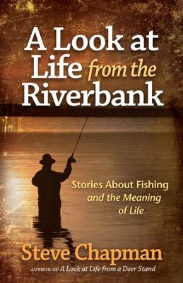 Look at Life from the Riverbank, A: Stories About Fishing and the