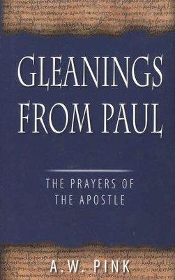 Gleanings from Paul: The Prayers of the Apostle   -     By: A.W. Pink

