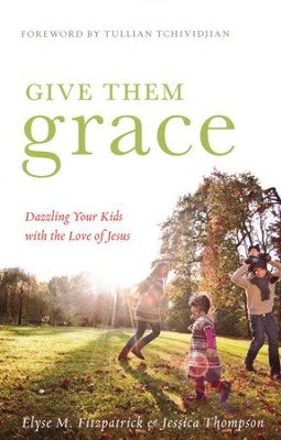Give Them Grace: Dazzling Your Kids with the Love of Jesus  -     By: Elyse M. Fitzpatrick, Jessica Thompson
