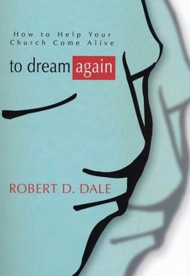 To Dream Again: How to Help Your Church Come Alive   -     By: Robert Dale
