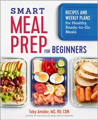 Smart Meal Prep for Beginners: Recipes and Weekly Plans for Healthy, Ready-to-Go Meals  -     By: Toby Amidor MS,RD,CDN

