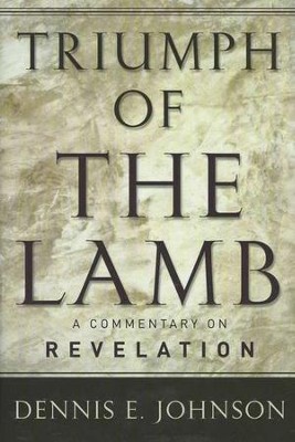 Triumph of the Lamb: A Commentary on Revelation  -     By: Dennis E. Johnson
