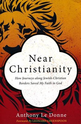 Near Christianity: How Journeys Along Jewish-Christian Borders Saved My Faith in God  -     By: Anthony Le Donne
