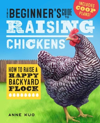 The Beginner's Guide to Raising Chickens: How to Raise a Happy Backyard Flock  -     By: Anne Kuo
