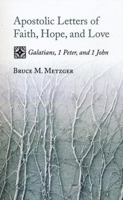 Apostolic Letters of Faith, Hope, and Love: Galatians, 1 Peter, and 1 John  -     By: Bruce M. Metzger
