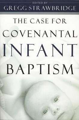The Case for Covenantal Infant Baptism  -     Edited By: Greg Strawbridge
    By: Greg Strawbridge, ed.

