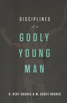 Disciplines of a Godly Young Man  -     By: R. Kent Hughes, Carey Hughes, Jonathan Carswell
