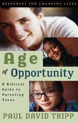 Age of Opportunity: A Biblical Guide to Parenting Teens, Second Edition with Study Guide  -     By: Paul David Tripp
