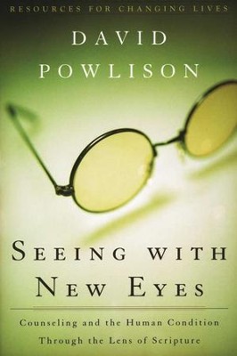 Seeing with New Eyes: Counseling and the Human Condition Through the Lens of Scripture  -     By: David Powlison
