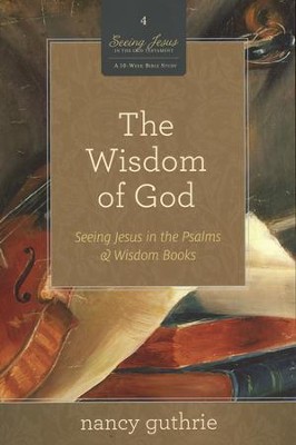 The Wisdom of God: Seeing Jesus in the Psalms & Wisdom Books  -     By: Nancy Guthrie
