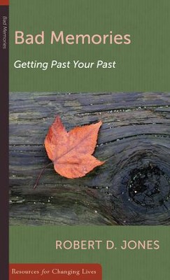 Bad Memories: Getting Past Your Past  -     By: Robert D. Jones
