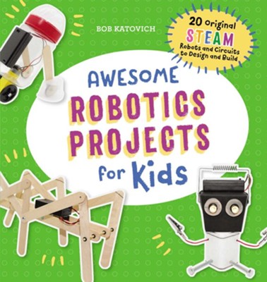 Awesome Robotics Projects for Kids: 20 Edible STEAM Activities and Experiments to Enjoy!  -     By: Bob Katovich
