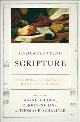 Understanding Scripture: An Overview of the Bible's Origin, Reliability, and Meaning  -     By: Wayne Grudem, Thomas Schreiner, C. John Collins
