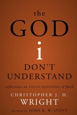 The God I Don't Understand: Reflections on Tough Questions of the Faith  -     By: Christopher J.H. Wright

