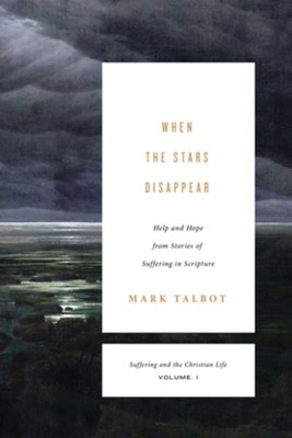 When the Stars Disappear: Help and Hope from the Stories of Suffering in Scripture  -     By: Mark Talbot
