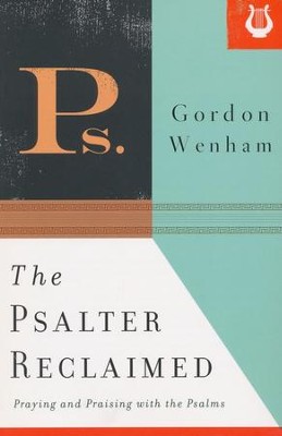 The Psalter Reclaimed: Praying and Praising with the Psalms  -     By: Gordon Wenham
