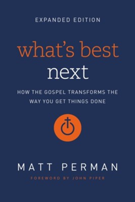 What's Best Next: How the Gospel Transforms the Way You Get Things Done.  Expanded edition  -     By: Matthew Aaron Perman
