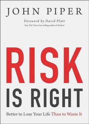 Risk Is Right: Better to Lose Your Life Than to Waste It  -     By: John Piper
