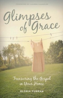 Glimpses of Grace: Treasuring the Gospel in Your Home  -     By: Gloria Furman
