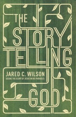 The Storytelling God: Seeing the Glory of Jesus in His Parables  -     By: Jared C. Wilson
