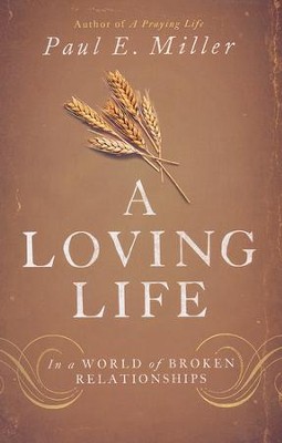 A Loving Life: In a World of Broken Relationships  -     By: Paul E. Miller
