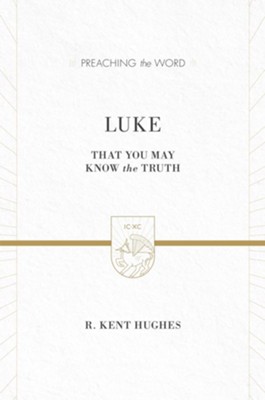 Luke: That You May Know the Truth Updated 2 Volumes in 1 (Preaching the Word)   -     By: R. Kent Hughes
