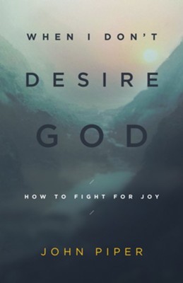 When I Don't Desire God: How to Fight for Joy, Revised Edition  -     By: John Piper
