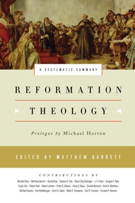 Reformation Theology: A Systematic Summary: Edited By: Matthew Barrett ...