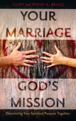Your Marriage, God's Mission: Discovering Your Spiritual Purpose Together  -     By: Clint Bragg, Penny A. Bragg
