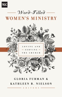 Word-Filled Women's Ministry: Loving and Serving the Church  -     Edited By: Gloria Furman, Kathleen B. Nielson
    By: Gloria Furman, Kathleen Nielson, Nancy Guthrie, Susan Hunt
