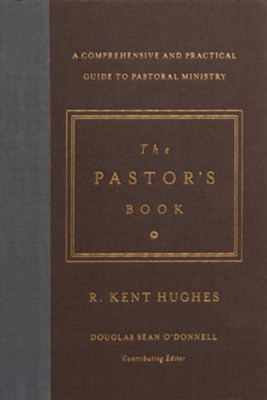 The Pastor's Book: A Comprehensive and Practical Guide to Pastoral Ministry  -     By: R. Kent Hughes, Douglas Sean O'Donnell
