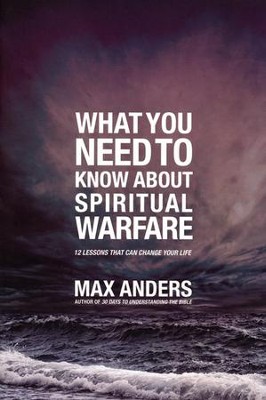 What You Need to Know About Spiritual Warfare: 12 Lessons That Can Change Your Life  -     By: Max Anders
