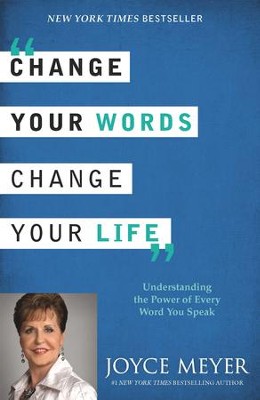 Change Your Words, Change Your Life: Understanding the Power of Every Word You Speak  -     By: Joyce Meyer
