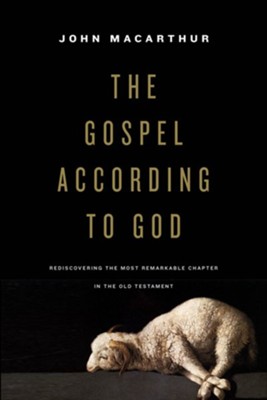 The Gospel According to God: Rediscovering the Most Remarkable Chapter in the Old Testament  -     By: John MacArthur
