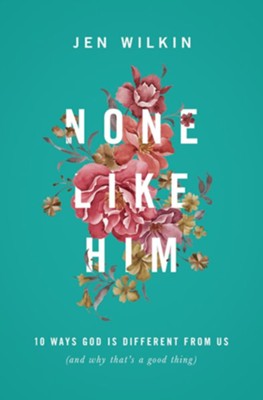 None Like Him: 10 Ways God Is Different from Us (and Why That's a Good Thing)  -     By: Jen Wilkin
