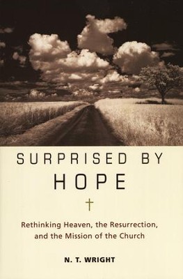 Surprised By Hope: Rethinking Heaven, The Resurrection, and The Mission of  the Church: N.T. Wright: 9780061551826 - Christianbook.com