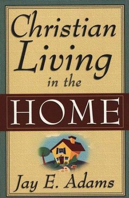 Christian Living in the Home   -     By: Jay E. Adams
